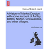 A History of Market Drayton, with Some Account of Ashley, Betton, Norton, Cheswardine, and Other Villages.