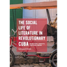 The Social Life of Literature in Revolutionary Cuba: Narrative, Identity, and Well-Being