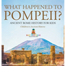 What Happened to Pompeii? Ancient Rome History for Kids Children's Ancient History