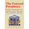 The Fettered Presidency:: Legal Constraints on the Executive Branch