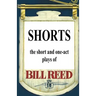 Shorts: The short and one-act plays by Bill Reed