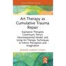 Art Therapy as Cumulative Trauma Repair: Expressive Therapies Continuum, Perry's Neurosequential Model, and Using Art Therapy Techniques to Inform Per