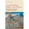 Ancient Israel, Judah, and Greece: Laying the Foundation of a Comparative Approach