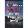 Rusty Wilson's Glacier Bigfoot Campfire Stories