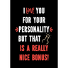 I Love You for Your Personality But That is a Really Nice Bonus!: Funny Valentine's Day Gifts for Him - I Love You Birthday Card Alternative for Husba
