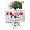 Attachment Styles: Practical Solutions to Transform Anxious, Avoidant, and Disorganized Behavior Patterns to Secure Lasting Relationships