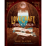 Lovecraft Cocktails: Elixirs & Libations from the Lore of H. P. Lovecraft