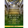 The Story of the Moors in Spain: A History of the Moorish Empire in Europe; their Conquest, Book of Laws and Code of Rites