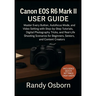 Canon EOS R6 Mark II User Guide: Master Every Button, Autofocus Mode, and Video Setting with Step-by-Step Tutorials, Digital Photography Tricks, and R