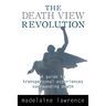 The Death View Revolution: A Guide to Transpersonal Experiences Surrounding Death