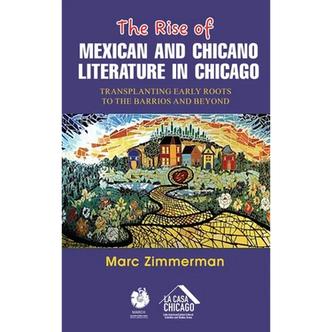 The Rise of Mexican and Chicano Literature in Chicago: Transplanting Early Roots to the Barrios and Beyond