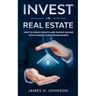 Invest In Real Estate: How to Create Wealth and Passive Income With a Smart Guide for Beginners