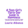 A Teen Girl's Thirty Day Guide to Happiness: A fun and engaging workbook of daily activities that will change your life!