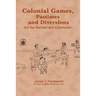Colonial Games, Pastimes and Diversions: (For the Genteel and Commoner)