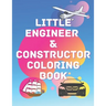 Little Engineer & Constructor Coloring Book: Cars Planes Ships For Preschool And Elementary Children Activity Book