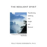The Resilient Spirit: Transforming Suffering Into Insight And Renewal