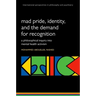 Madness and the Demand for Recognition: A Philosophical Inquiry Into Identity and Mental Health Activism