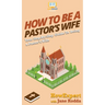 How to Be a Pastor's Wife: Your Step By Step Guide to Being a Pastor's Wife