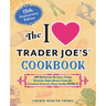 The I Love Trader Joe's Cookbook: 15th Anniversary Edition: 150 Delicious Recipes Using Favorite Ingredients from the Greatest Grocery Store in the Wo