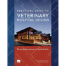 Practical Guide to Veterinary Hospital Design: From Renovations to New Builds Animal Care Facility Design Resource for Veterinary Professionals, Anima