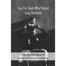 Tips For Dads Who Parent Long Distance: Making The Most Of Long-Distance Fathering: Long Distance Parenting Activities