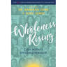 Wholeness Rising: Every Woman's Wholeness Handbook