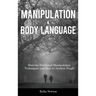 Manipulation and Body Language: Discover Emotional Manipulation Techniques and How to Analyze People