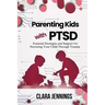 Parenting Kids with PTSD: Essential Strategies and Support for Nurturing Your Child Through Trauma