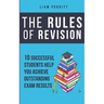 The Rules of Revision: 10 successful students help you achieve outstanding exam results