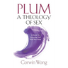 PLUM A Theology of Sex: A Guide To Honoring God With Your Body