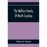 The Watkins Family Of North Carolina, Particularly Enumerating Those Descendants Of Levin Watkins Of Duplin County, N.C., Who Emigrated To Alabama And