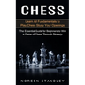 Chess: Learn All Fundamentals to Play Chess Study Your Openings (The Essential Guide for Beginners to Win a Game of Chess Through Strategy)