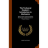 The Technical Student's Introduction to Mechanics: Being a Series of Practical Papers Showing the Leading Principles of Physical Science