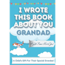I Wrote This Book About You Grandad: A Child's Fill in The Blank Gift Book For Their Special Grandad Perfect for Kid's 7 x 10 inch
