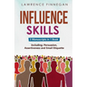 Influence Skills: 3-in-1 Guide to Master Influential Leadership, Persuasive Negotiation & Manipulation Techniques