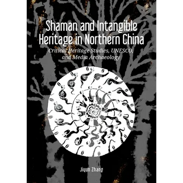 Shaman and Intangible Heritage in Northern China: Critical Heritage Studies, Unesco, and Media Archaeology