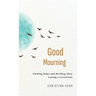 Good Mourning: Finding Hope and Healing After Losing a Loved One