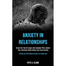 Anxiety in Relationships: Break the Flow of Anger and Complex Ptsd, Master Your Emotions While Being Free From Anxiety (Letting Go and Reduce Stress f