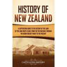 History of New Zealand: A Captivating Guide to the History of the Land of the Long White Cloud, from the Polynesians Through the Māori Musket War
