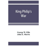 King Philip's war; based on the archives and records of Massachusetts, Plymouth, Rhode Island and Connecticut, and contemporary letters and accounts,