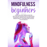 Mindfulness for Beginners: a practical eight-weeks guide for SELF-HEALING through practice meditation techniques, finding peace, manage stress, r