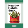 Healthy Habits Suck: How to Get Off the Couch and Live a Healthy Lifeâ ] Even If You Don't Want To (16pt Large Print Edition)
