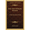 Forty Years Of Psychic Research: A Plain Narrative Of Fact