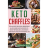 Keto Chaffles: The 100 Most Delicious, Irresistible & Low-Carb Chaffle Recipes to Boost Metabolism, Lose Weight, and Enjoy A Healthy Ketogenic Life