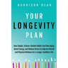 Your Longevity Plan: How Simple, Science-Backed Habits Can Slow Aging, Boost Energy, and Reduce Stress to Improve Mental and Physical Wellness for a L