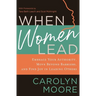 When Women Lead: Embrace Your Authority, Move Beyond Barriers, and Find Joy in Leading Others