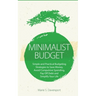 Minimalist Budget: Simple and Practical Budgeting Strategies to Save Money, Avoid Compulsive Spending, Pay Off Debt and Simplify Your Life