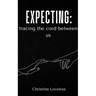 Expecting: tracing the cord between us