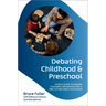 Debating Childhood and Preschool: A Field Guide to Raising Children, Navigating Pre-K, and Lifting Early Education