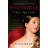 Victoria: The Queen: An Intimate Biography of the Woman Who Ruled an Empire